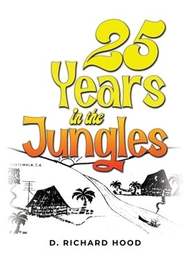 25 Years in the Jungles by Hood, D. Richard