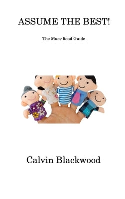 Assume the Best!: The Must-Read Guide by Blackwood, Calvin