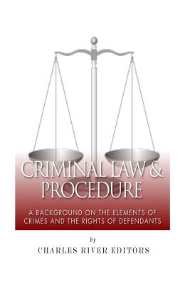 Criminal Law & Procedure: A Background on the Elements of Crimes and the Rights of Defendants by Charles River