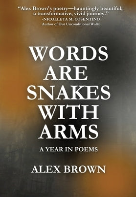 Words Are Snakes With Arms: A Year in Poems by Brown, Alex