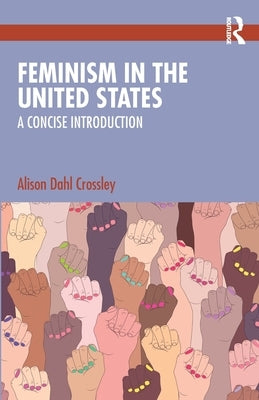 Feminism in the United States: A Concise Introduction by Dahl Crossley, Alison