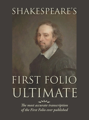 Shakespeare's First Folio Ultimate: The most accurate transcription of the First Folio ever published, formatted as a typographic emulation of the ori by Shakespeare, William