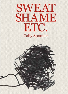 Cally Spooner: Sweat Shame Etc. by Spooner, Cally