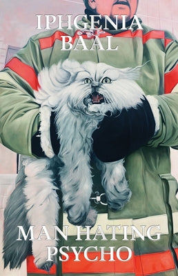 Man Hating Psycho: Stories by Baal, Iphgenia