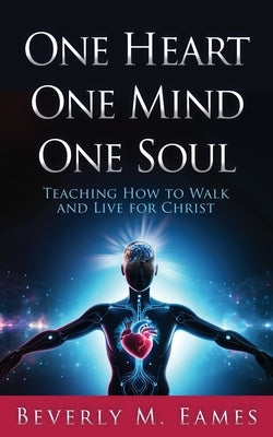 One Heart One Mind One Soul: Teaching How to Walk and Live for Christ by Eames, Beverly M.
