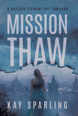 Mission Thaw: A Kaitlyn Stewart Spy Thriller by Sparling, Kay