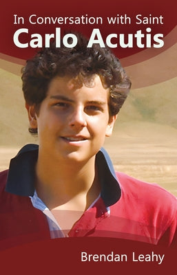 In Conversation with Saint Carlo Acutis by Leahy, Brendan