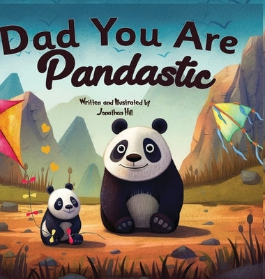 Fathers Day Gifts: Dad You Are Pandastic: A Heartfelt Picture and Animal pun book to Celebrate Fathers on Father's Day, Anniversary, Birt by Hill, Jonathan