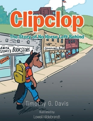 Clipclop: The Story of No Horse Left Behind by Davis, Timothy G.