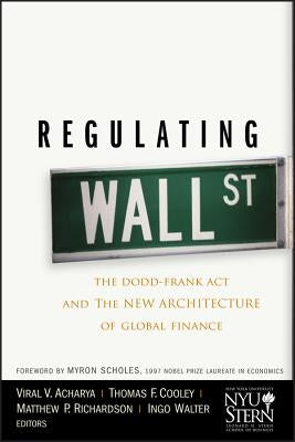 Regulating Wall Street: The Dodd-Frank ACT and the New Architecture of Global Finance by Acharya, Viral V.