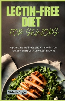 Lectin-Free Diet for Seniors: Optimizing Wellness and Vitality in Your Golden Years with Low Lectin Living by Brigss, Elizbeth