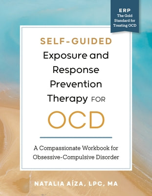 Self-Guided Exposure and Response Prevention Therapy for Ocd: A Compassionate Workbook for Obsessive-Compulsive Disorder by AÃ­za, Natalia, Lpc Ma
