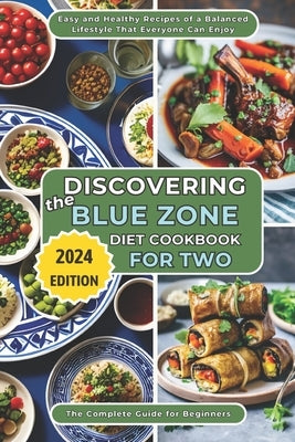 Discovering the Blue Zone Diet Cookbook for Two: The Complete Guide for Beginners. Easy and Healthy Recipes of a Balanced Lifestyle That Everyone Can by Levicky, Lia