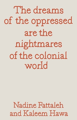 The Dreams of the Oppressed Are the Nightmares of the Colonial World by Fatalleh, Nadine