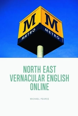 North East Vernacular English Online by Pearce, Michael