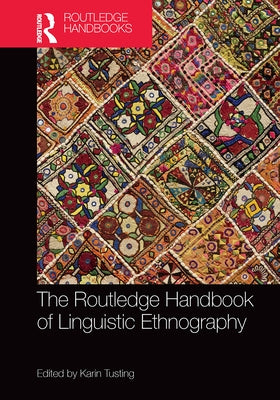 The Routledge Handbook of Linguistic Ethnography by Tusting, Karin