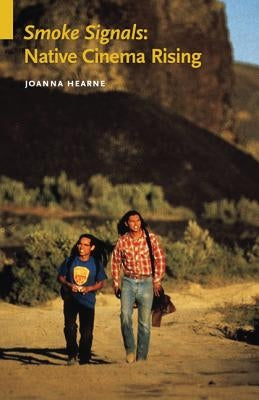 Smoke Signals: Native Cinema Rising by Hearne, Joanna