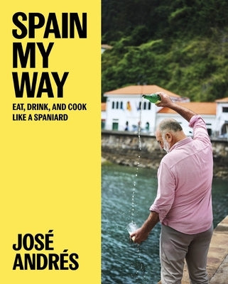 Spain My Way: Eat, Drink, and Cook Like a Spaniard by AndrÃ©s, JosÃ©