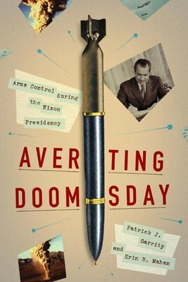 Averting Doomsday: Arms Control During the Nixon Presidency by Garrity, Patrick J.