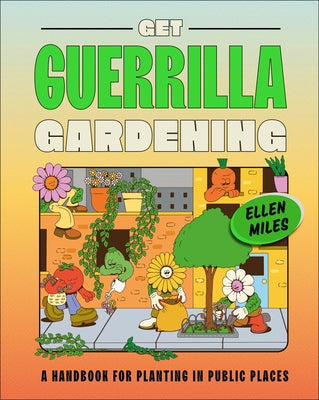 Get Guerrilla Gardening: A Handbook for Planting in Public Places by Miles, Ellen