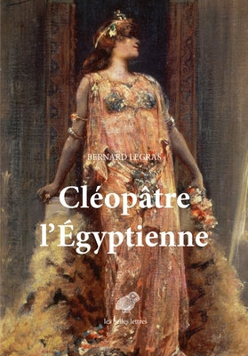 Cleopatre l'Egyptienne by Legras, Bernard