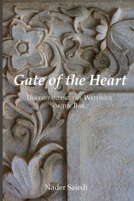 Gate of the Heart: Understanding the Writings of the Bab by Saiedi, Nader