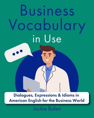 Business Vocabulary in Use: Dialogues, Expressions & Idioms in American English for the Business World by Bolen, Jackie