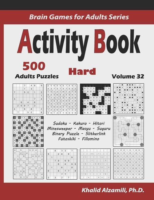 Activity Book: 500 Hard Logic Puzzles (Sudoku, Kakuro, Hitori, Minesweeper, Masyu, Suguru, Binary Puzzle, Slitherlink, Futoshiki, Fillomino) by Alzamili, Khalid