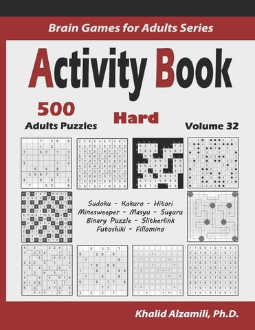 Activity Book: 500 Hard Logic Puzzles (Sudoku, Kakuro, Hitori, Minesweeper, Masyu, Suguru, Binary Puzzle, Slitherlink, Futoshiki, Fillomino) by Alzamili, Khalid