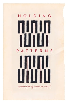 Holding Patterns: A Collection of Words on Ritual by Ables, Beth Brown