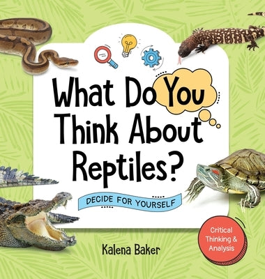 What Do You Think About Reptiles?: Decide For Yourself by Baker, Kalena