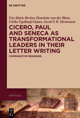 Cicero, Paul and Seneca as Transformational Leaders in Their Letter Writing: Comparative Readings by Becker, Eve-Marie