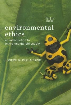 Environmental Ethics: An Introduction to Environmental Philosophy by Des Jardins, Joseph R.