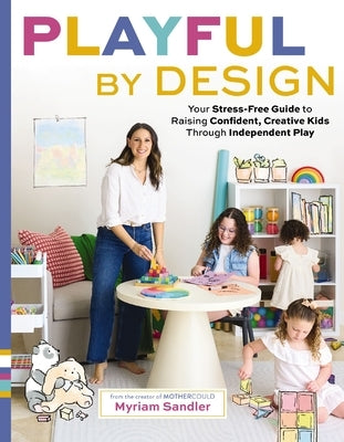 Playful by Design: Your Stress-Free Guide to Raising Confident, Creative Kids Through Independent Play - Reduce Parenting Stress and Declutter Your Ho by Sandler, Myriam