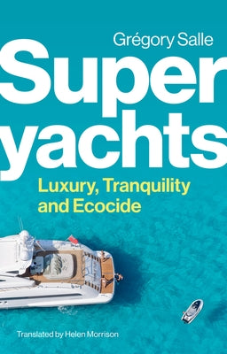 Superyachts: Luxury, Tranquility and Ecocide by Salle, Gregory