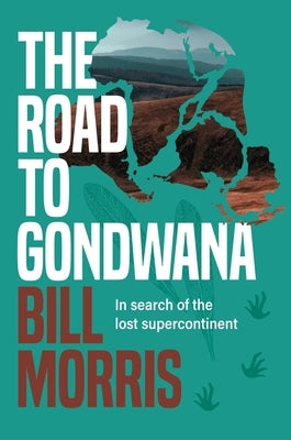 The Road to Gondwana: In Search of the Lost Supercontinent by Morris, Bill