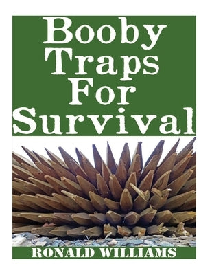 Booby Traps For Survival: The Definitive Beginner's Guide On How To Build DIY Homemade Booby Traps For Defending Your Home and Property In A Dis by Williams, Ronald