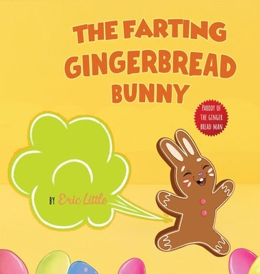 Easter Basket Stuffers: The Farting Gingerbread Bunny: The Classic Tale of The Gingerbread Man But With A Funny Twist all Kids, Teens and The by Little, Eric