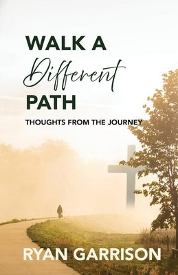 Walk a Different Path: Thoughts from the Journey by Garrison, Ryan