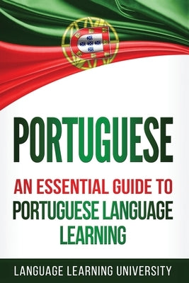 Portuguese: An Essential Guide to Portuguese Language Learning by University, Language Learning