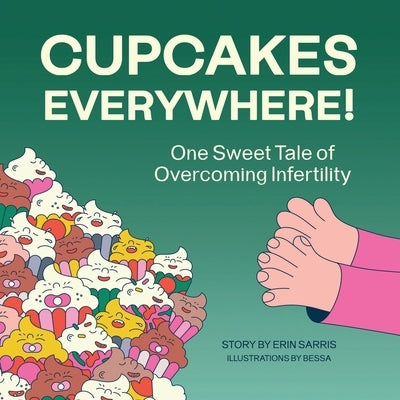 Cupcakes Everywhere: One Sweet Tale of Overcoming Infertility by Sarris, Erin