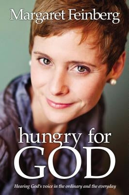 Hungry for God: Hearing God's Voice in the Ordinary and the Everyday by Feinberg, Margaret
