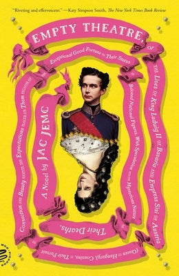 Empty Theatre: A Novel: Or the Lives of King Ludwig II of Bavaria and Empress Sisi of Austria (Queen of Hungary), Cousins, in Their Pursuit of Connect by Jemc, Jac