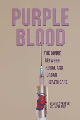 Purple Blood: The Divide Between Rural and Urban Healthcare by Spencer, Steven