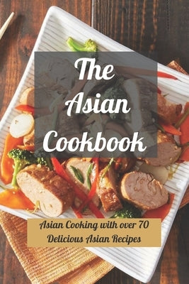 The Asian Cookbook: Asian Cooking with over 70 Delicious Asian Recipes by Weaver, Howard