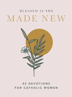 Made New: 52 Devotions for Catholic Women (a 52-Week Devotional) by Blessed Is She
