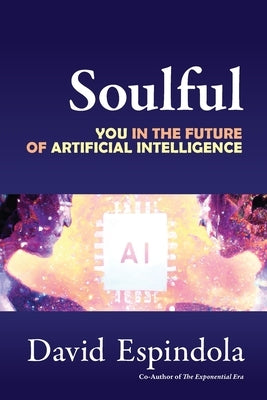 Soulful: You in the Future of Artificial Intelligence by Espindola, David
