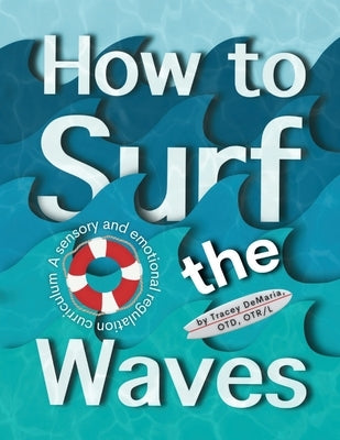 How to Surf the Waves: A Sensory and Emotional Regulation Curriculum: A Sensory and Emotional Regulation Curriculum by DeMaria, Tracey