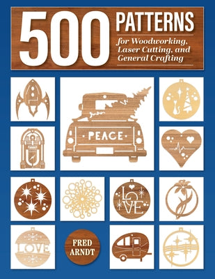 500 Patterns for Woodworking, Laser Cutting, and General Crafting: Full-Size Plans by Arndt, Fred