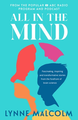 All in the Mind: The New Book from the Popular ABC Radio Program and Podcast by Malcolm, Lynne